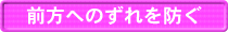 前方へのずれを防ぐ