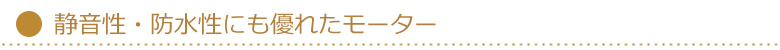 静音性・防水性にも優れたモーター